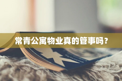常青公寓物业真的管事吗？