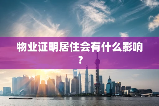 物业证明居住会有什么影响？