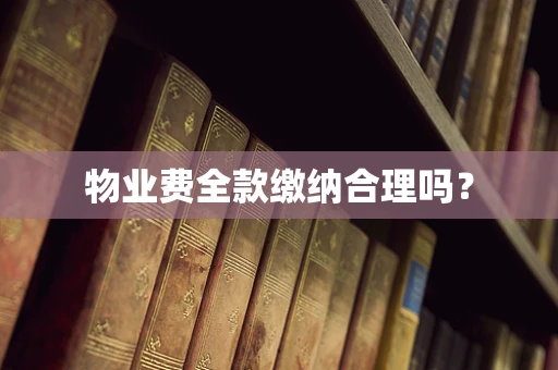 物业费全款缴纳合理吗？