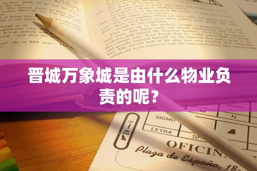 晋城万象城是由什么物业负责的呢？