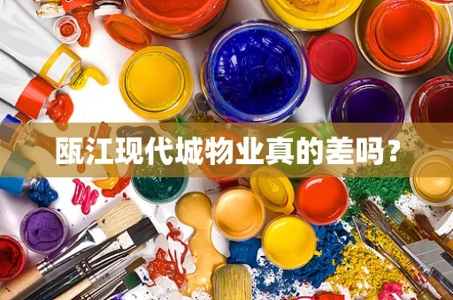 瓯江现代城物业真的差吗？