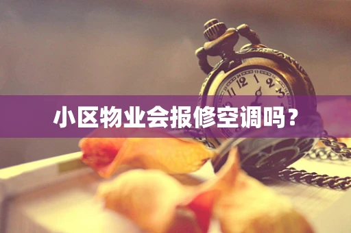 小区物业会报修空调吗？