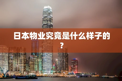 日本物业究竟是什么样子的？