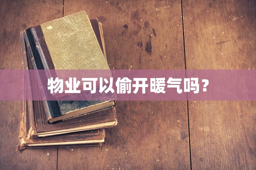 物业可以偷开暖气吗？