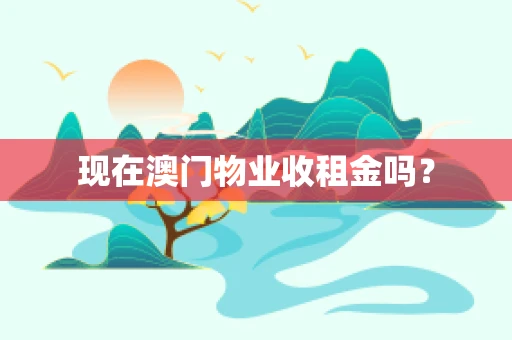 现在澳门物业收租金吗？