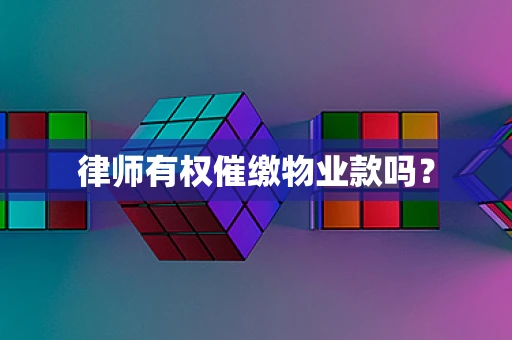 律师有权催缴物业款吗？