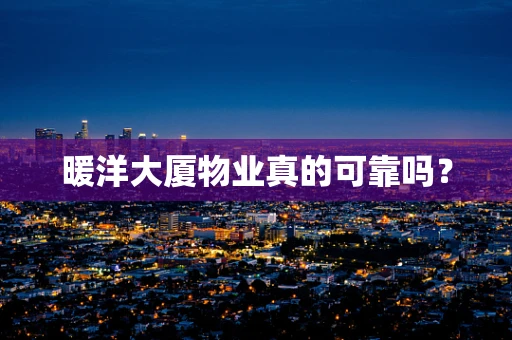 暖洋大厦物业真的可靠吗？