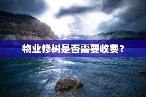 物业修树是否需要收费？