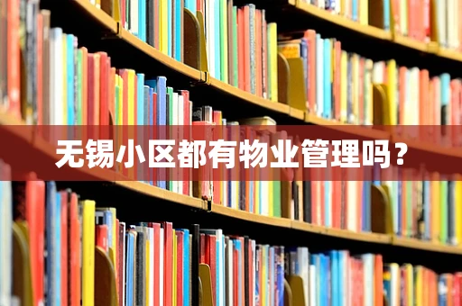 无锡小区都有物业管理吗？