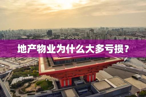 地产物业为什么大多亏损？