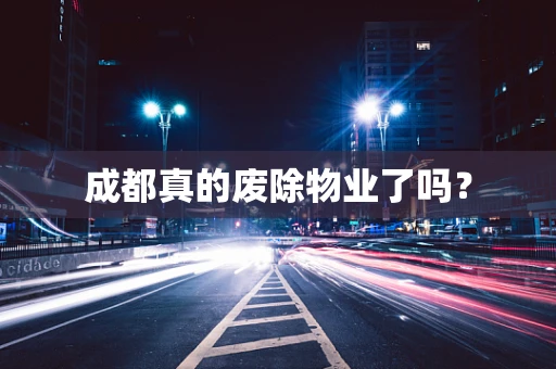 成都真的废除物业了吗？