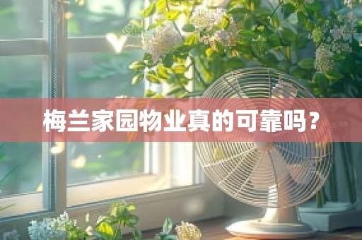 梅兰家园物业真的可靠吗？